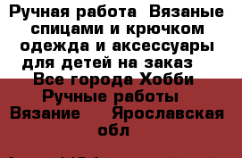 Ручная работа. Вязаные спицами и крючком одежда и аксессуары для детей на заказ. - Все города Хобби. Ручные работы » Вязание   . Ярославская обл.